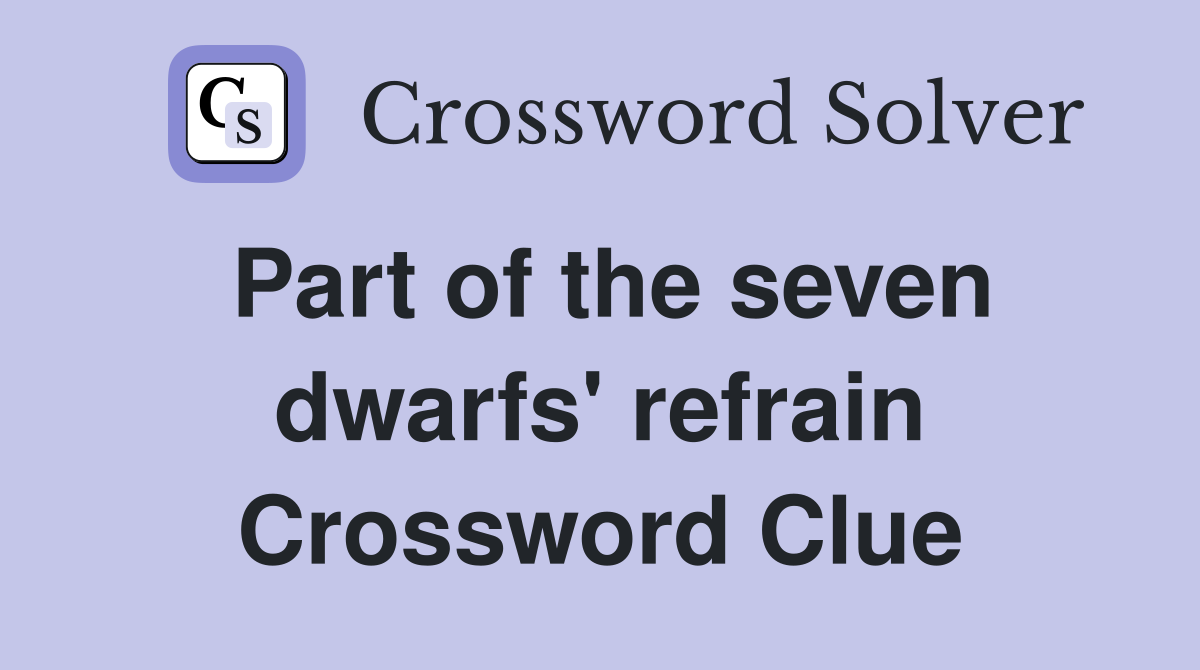 Part of the seven dwarfs' refrain Crossword Clue