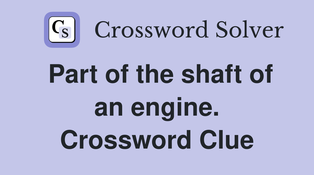 Part of the shaft of an engine. Crossword Clue