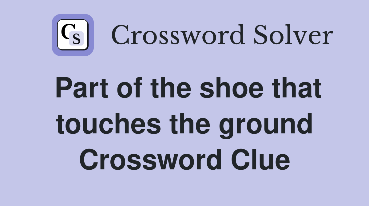 Part of the shoe that touches the ground Crossword Clue