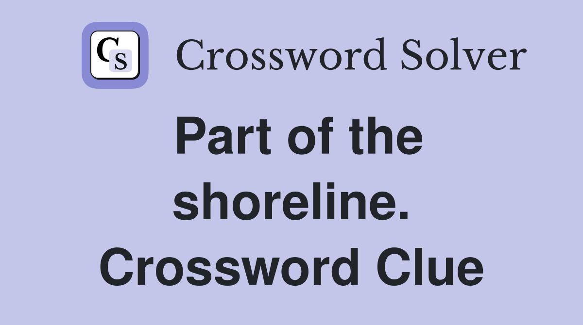Part of the shoreline. Crossword Clue