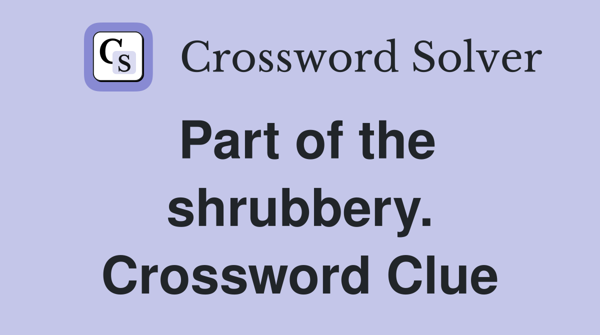 Part of the shrubbery. Crossword Clue