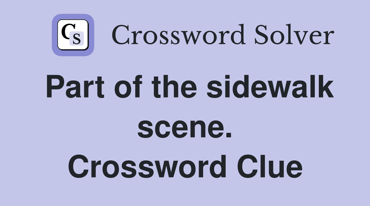 Part of the sidewalk scene. Crossword Clue