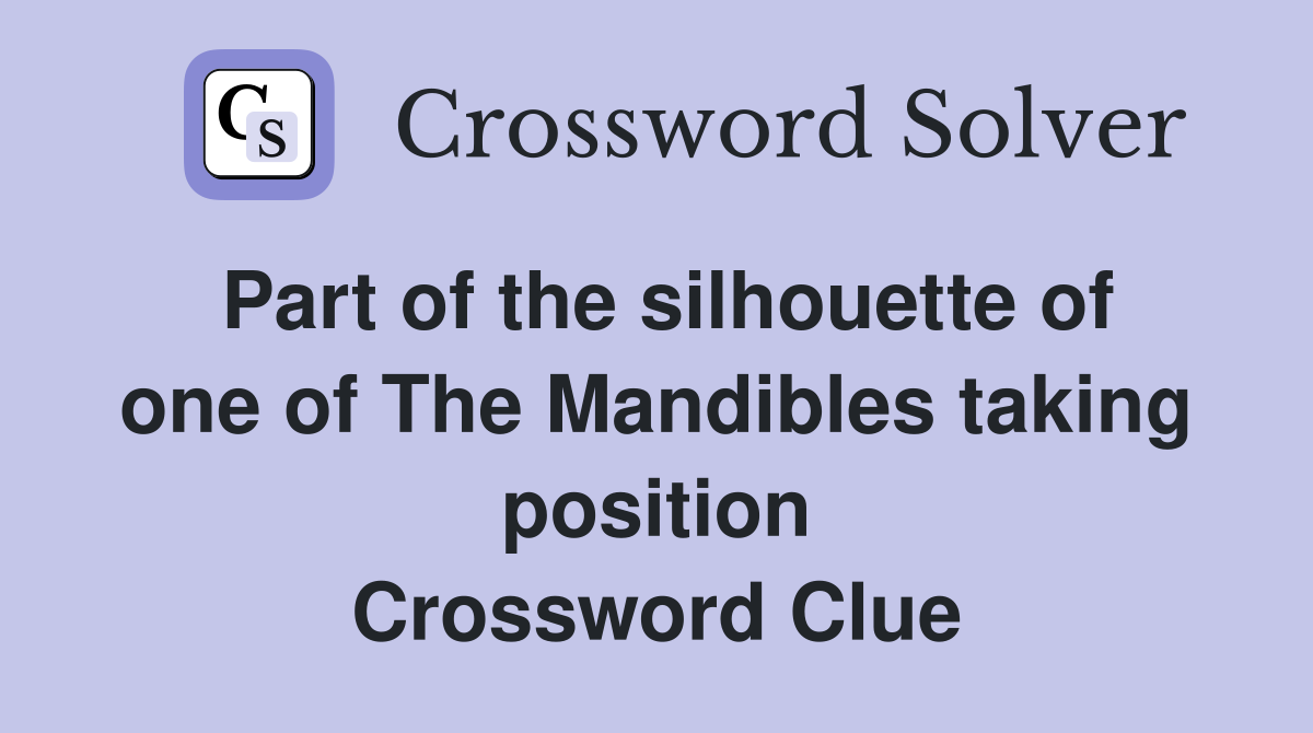 Part of the silhouette of one of The Mandibles taking position Crossword Clue