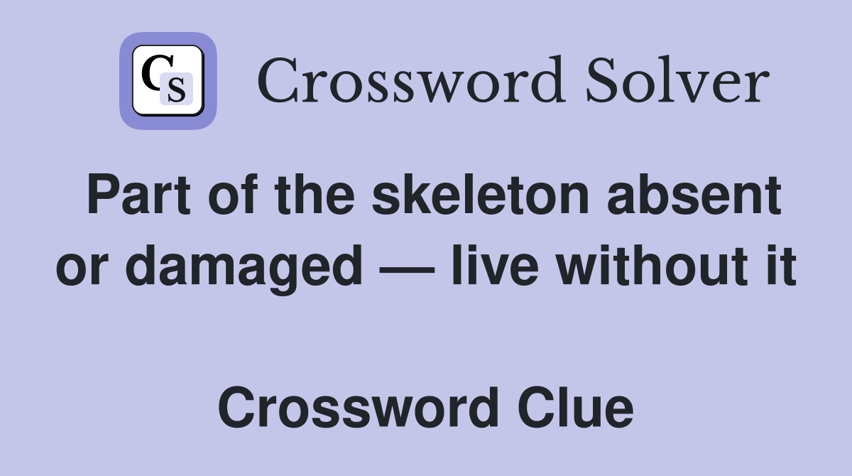 Part of the skeleton absent or damaged — live without it  Crossword Clue