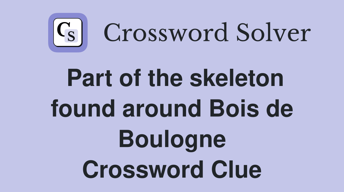 Part of the skeleton found around Bois de Boulogne Crossword Clue