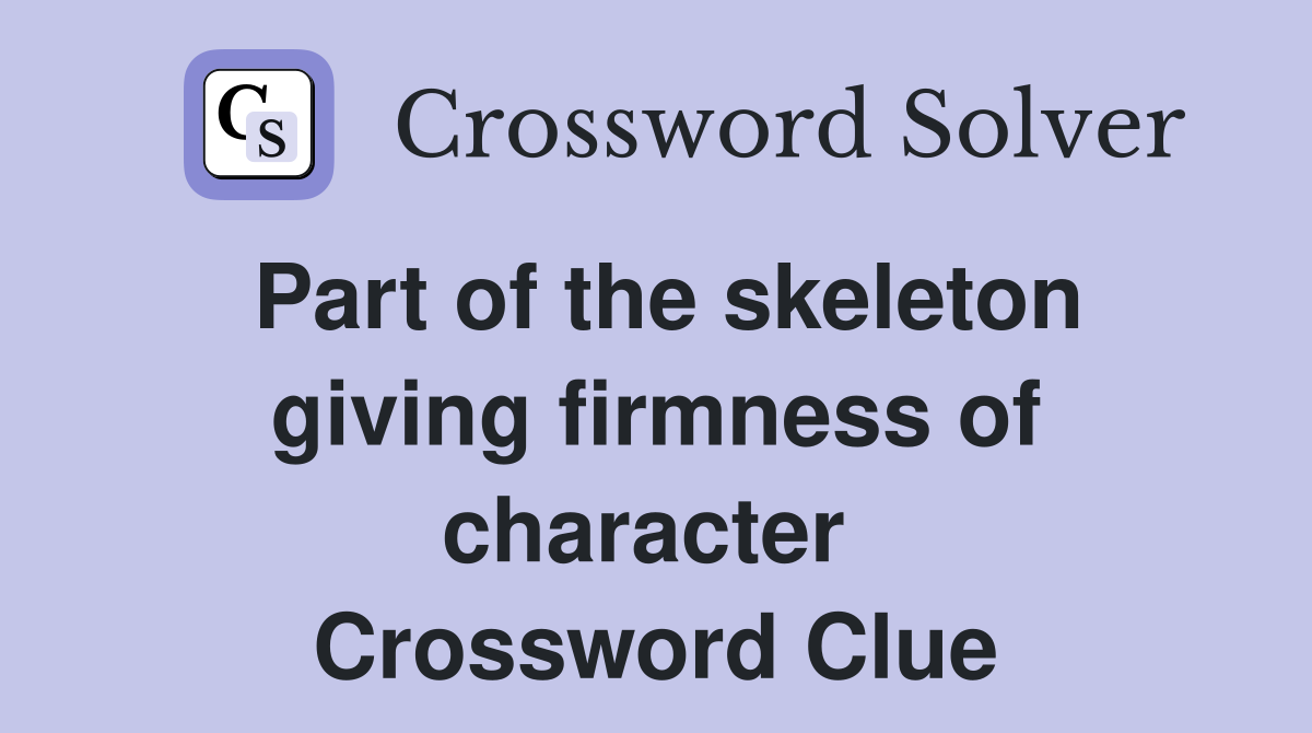 Part of the skeleton giving firmness of character  Crossword Clue