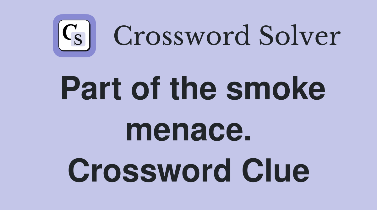 Part of the smoke menace. Crossword Clue