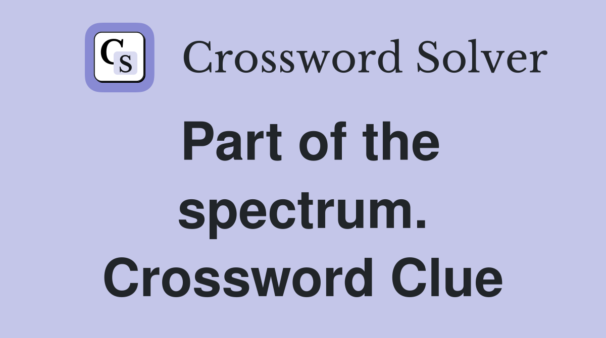 Part of the spectrum. Crossword Clue