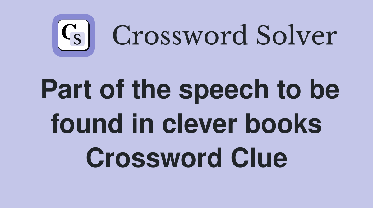 Part of the speech to be found in clever books Crossword Clue