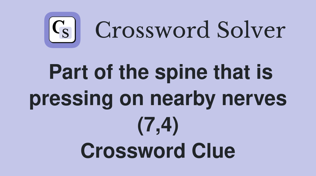 Part of the spine that is pressing on nearby nerves (7,4) Crossword Clue