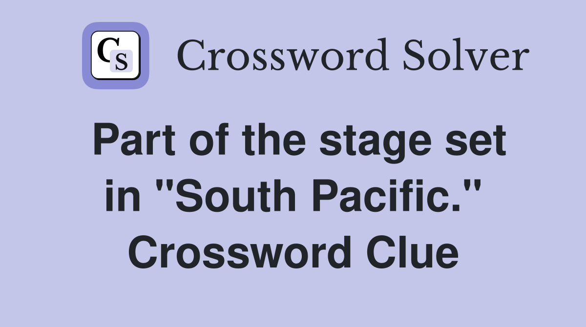 Part of the stage set in "South Pacific." Crossword Clue