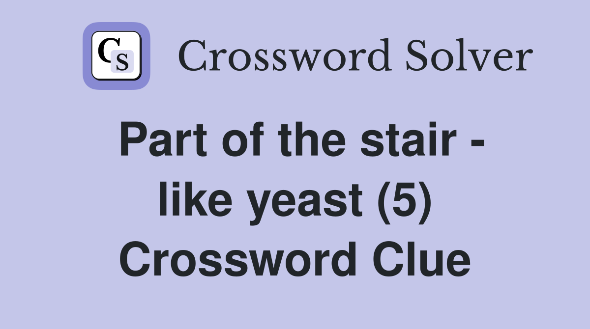 Part of the stair - like yeast (5) Crossword Clue