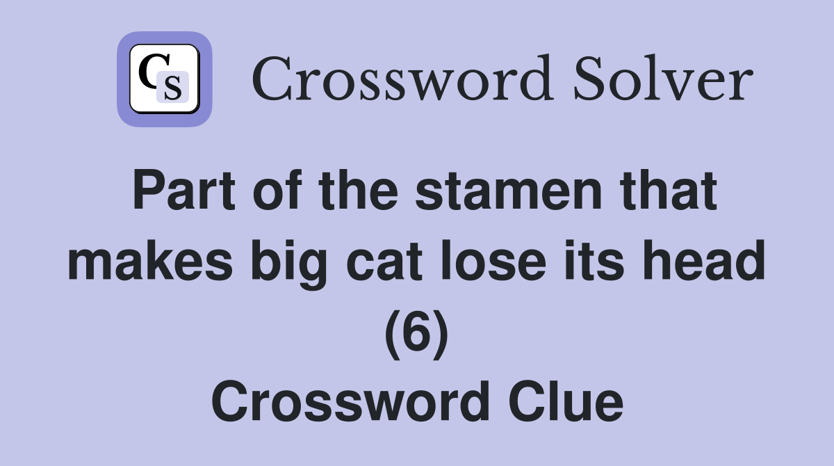 Part of the stamen that makes big cat lose its head (6) Crossword Clue