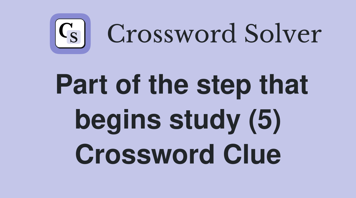 Part of the step that begins study (5) Crossword Clue