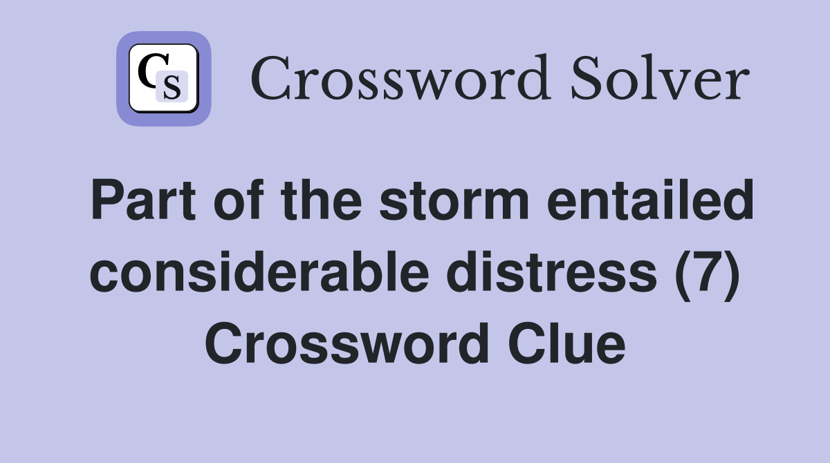Part of the storm entailed considerable distress (7) Crossword Clue