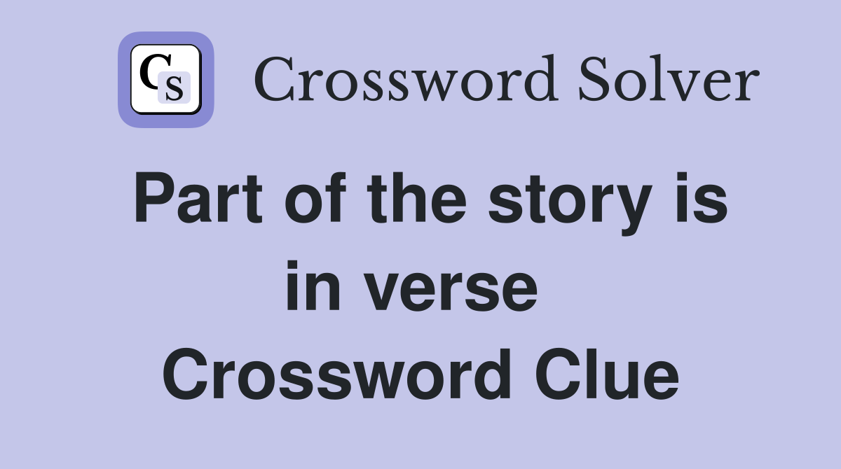 Part of the story is in verse  Crossword Clue