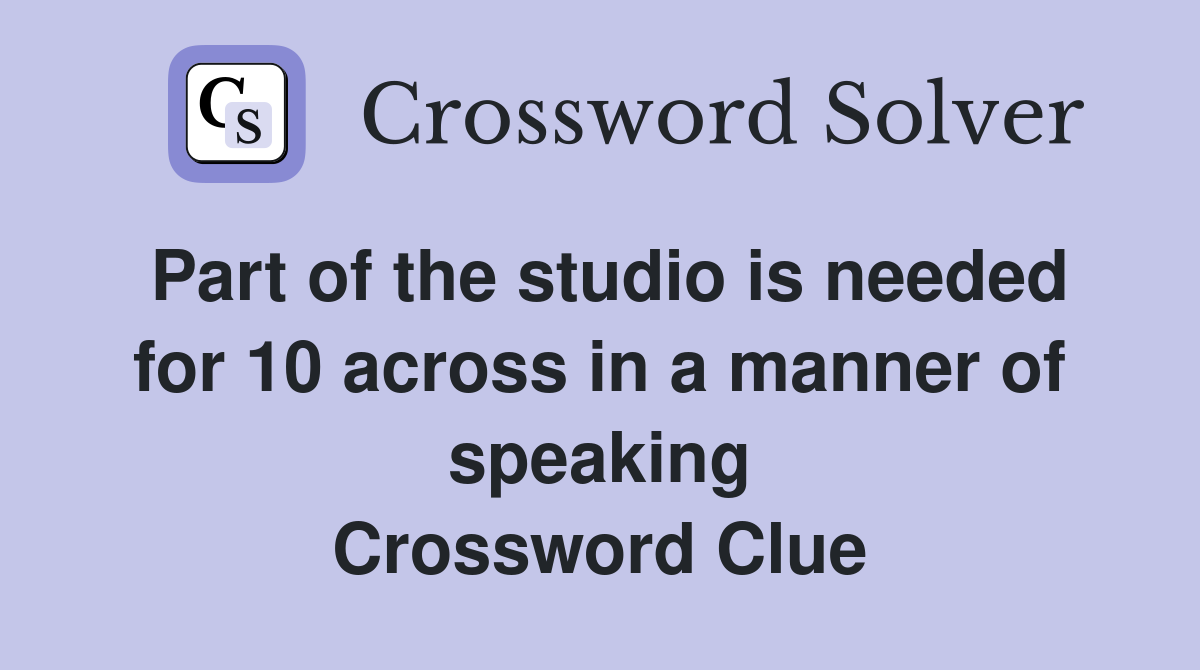 Part of the studio is needed for 10 across in a manner of speaking Crossword Clue