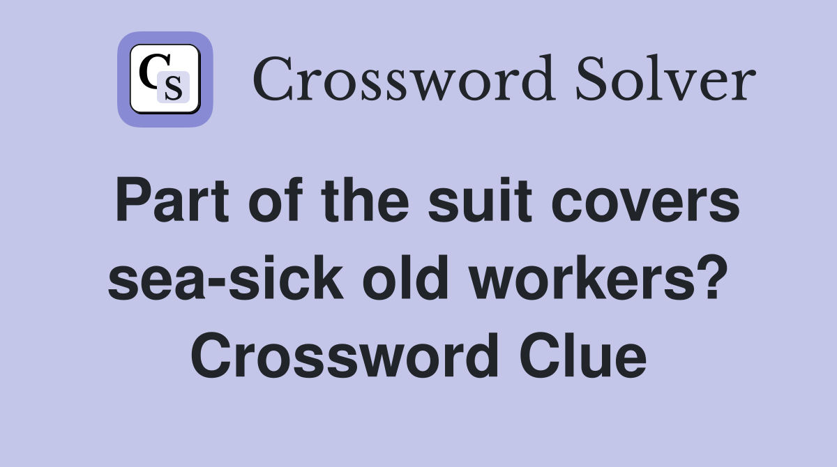 Part of the suit covers sea-sick old workers? Crossword Clue