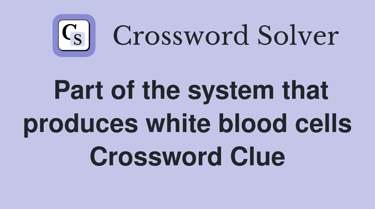 Part of the system that produces white blood cells Crossword Clue