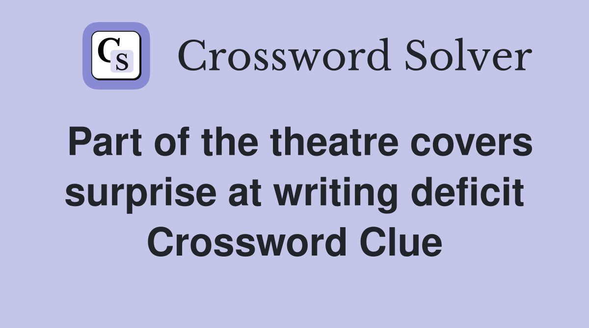 Part of the theatre covers surprise at writing deficit Crossword Clue