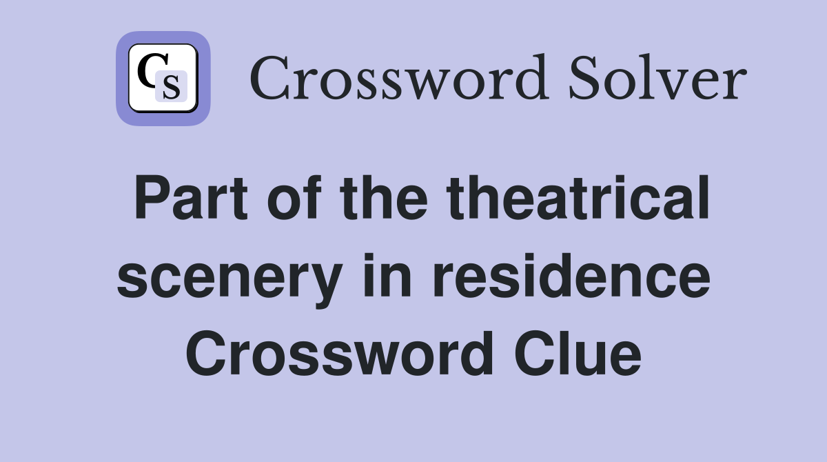 Part of the theatrical scenery in residence Crossword Clue