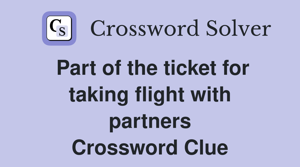 Part of the ticket for taking flight with partners Crossword Clue