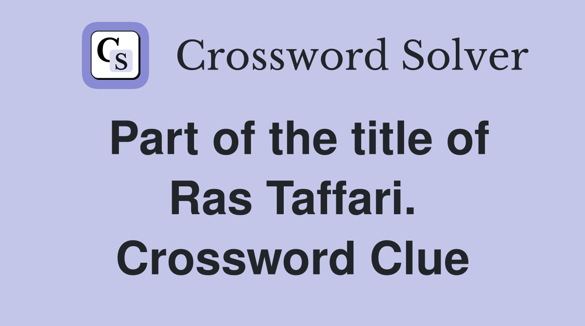 Part of the title of Ras Taffari. Crossword Clue