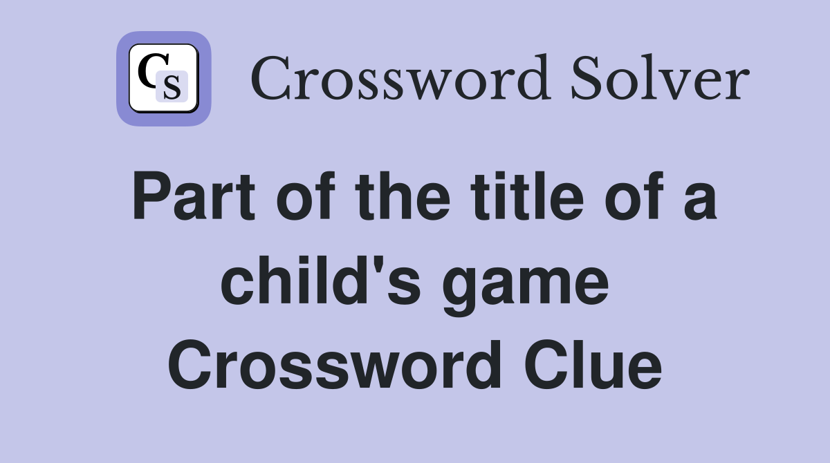 Part of the title of a child's game Crossword Clue