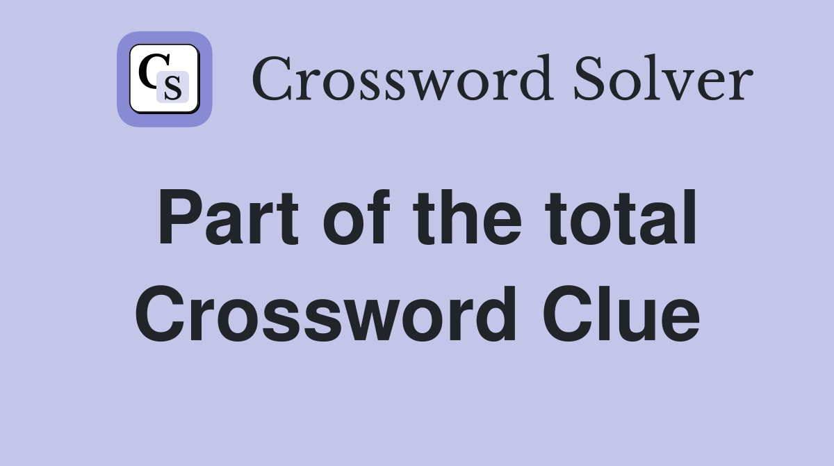 Part of the total Crossword Clue