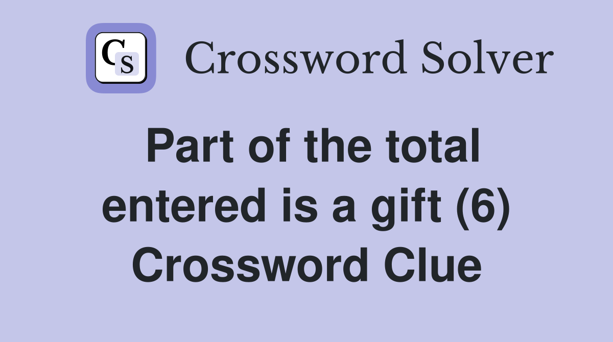 Part of the total entered is a gift (6) Crossword Clue