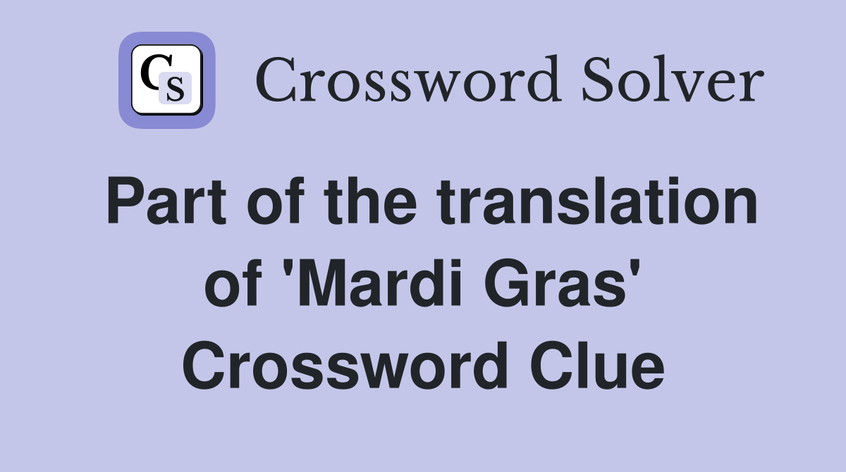 Part of the translation of 'Mardi Gras' Crossword Clue