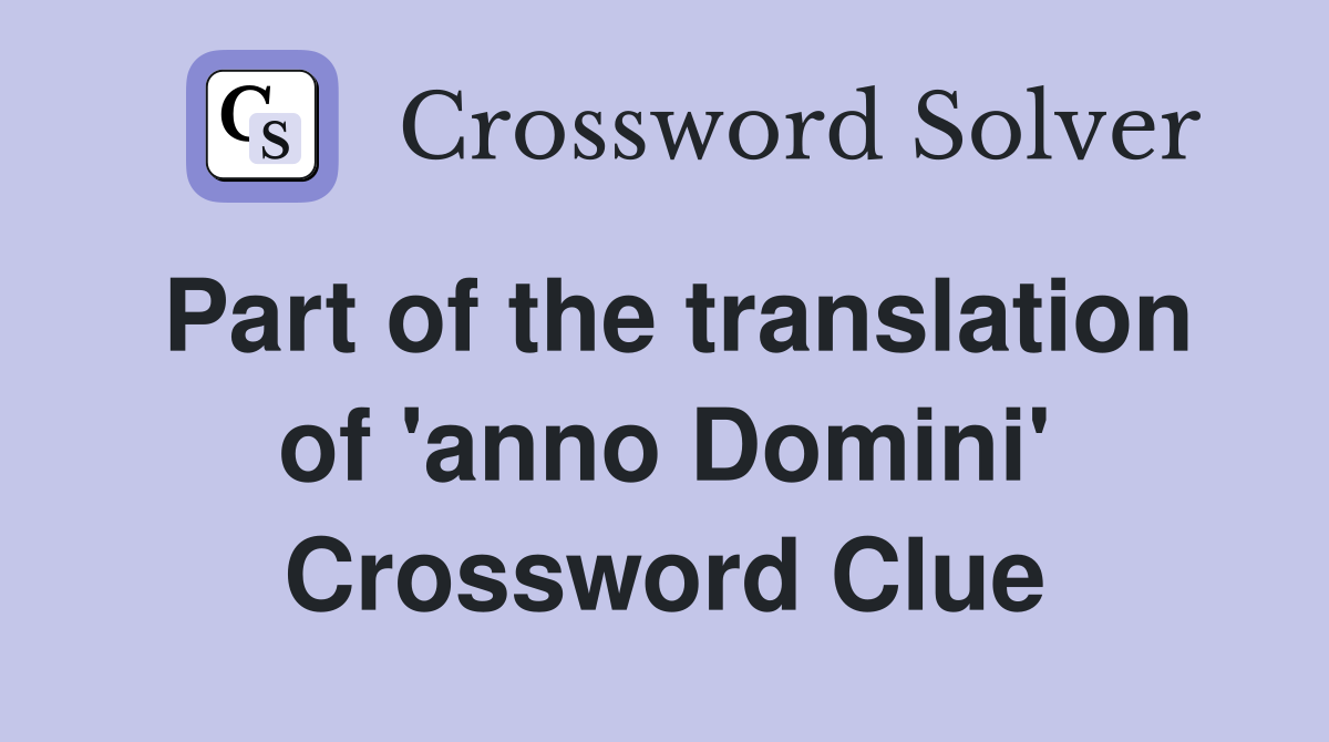 Part of the translation of 'anno Domini' Crossword Clue