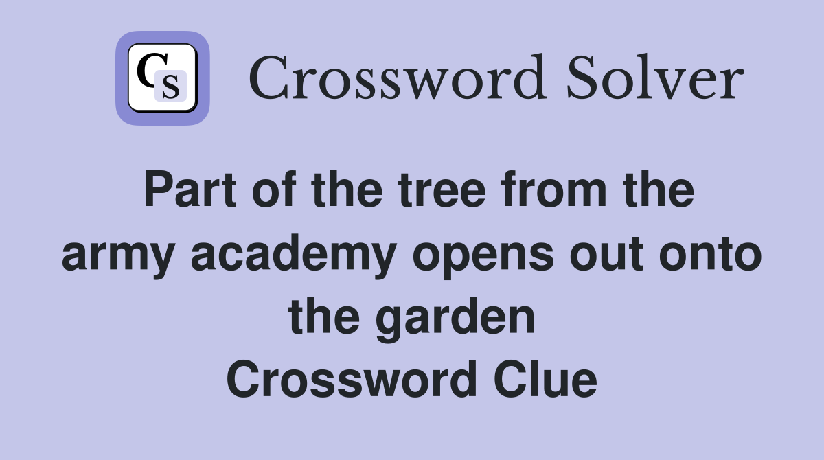 Part of the tree from the army academy opens out onto the garden Crossword Clue