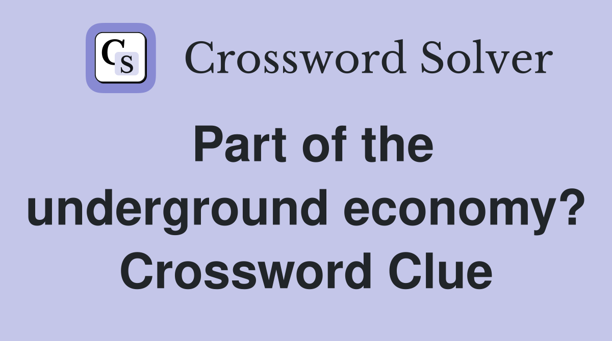 Part of the underground economy? Crossword Clue
