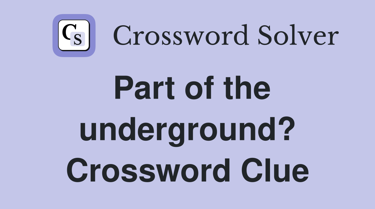 Part of the underground? Crossword Clue