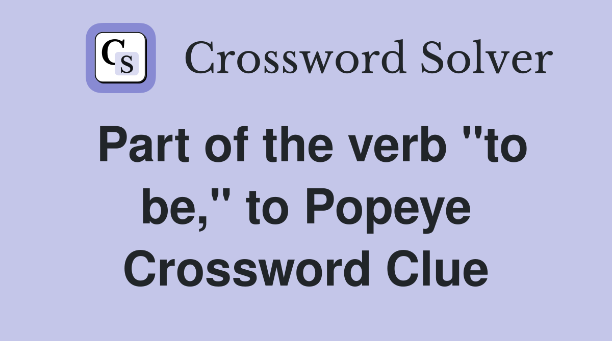 Part of the verb "to be," to Popeye Crossword Clue