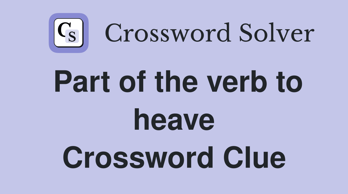 Part of the verb to heave Crossword Clue