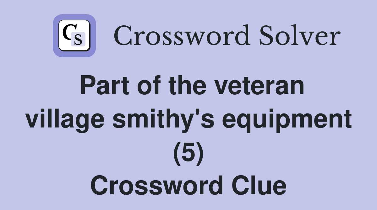 Part of the veteran village smithy's equipment (5) Crossword Clue