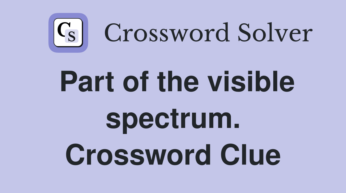 Part of the visible spectrum. Crossword Clue