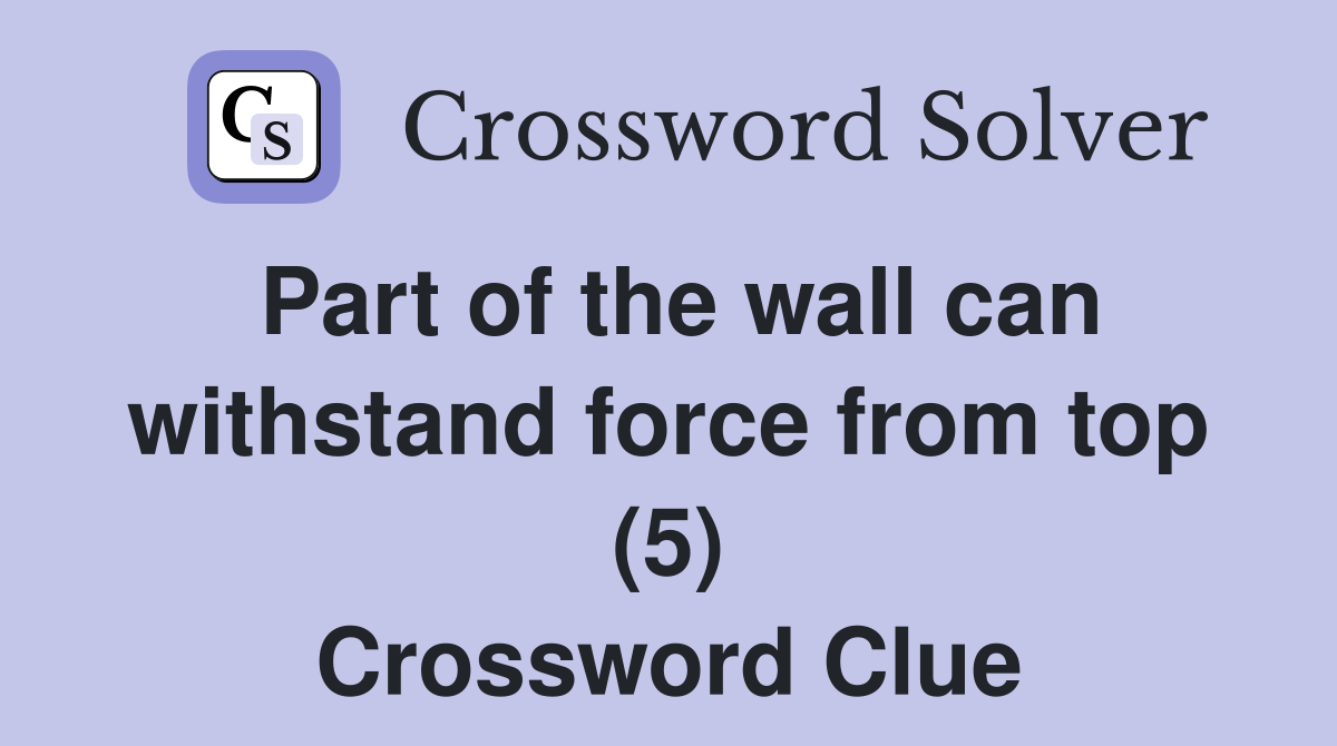 Part of the wall can withstand force from top (5) Crossword Clue