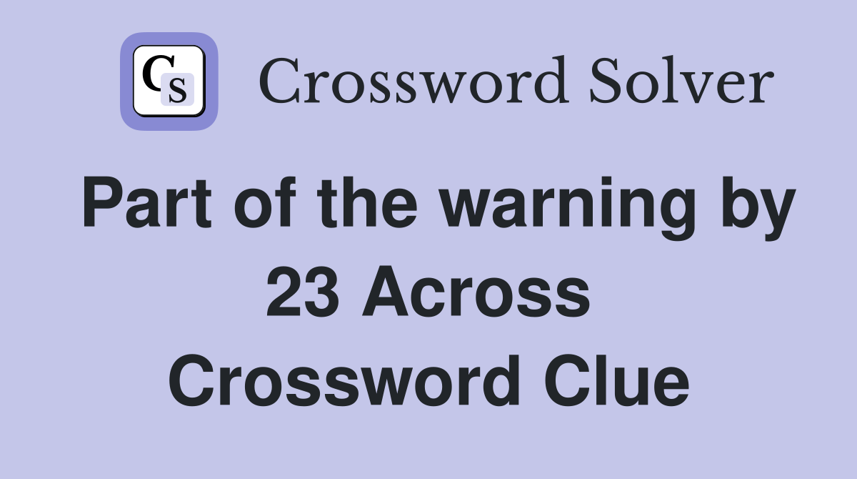 Part of the warning by 23 Across Crossword Clue