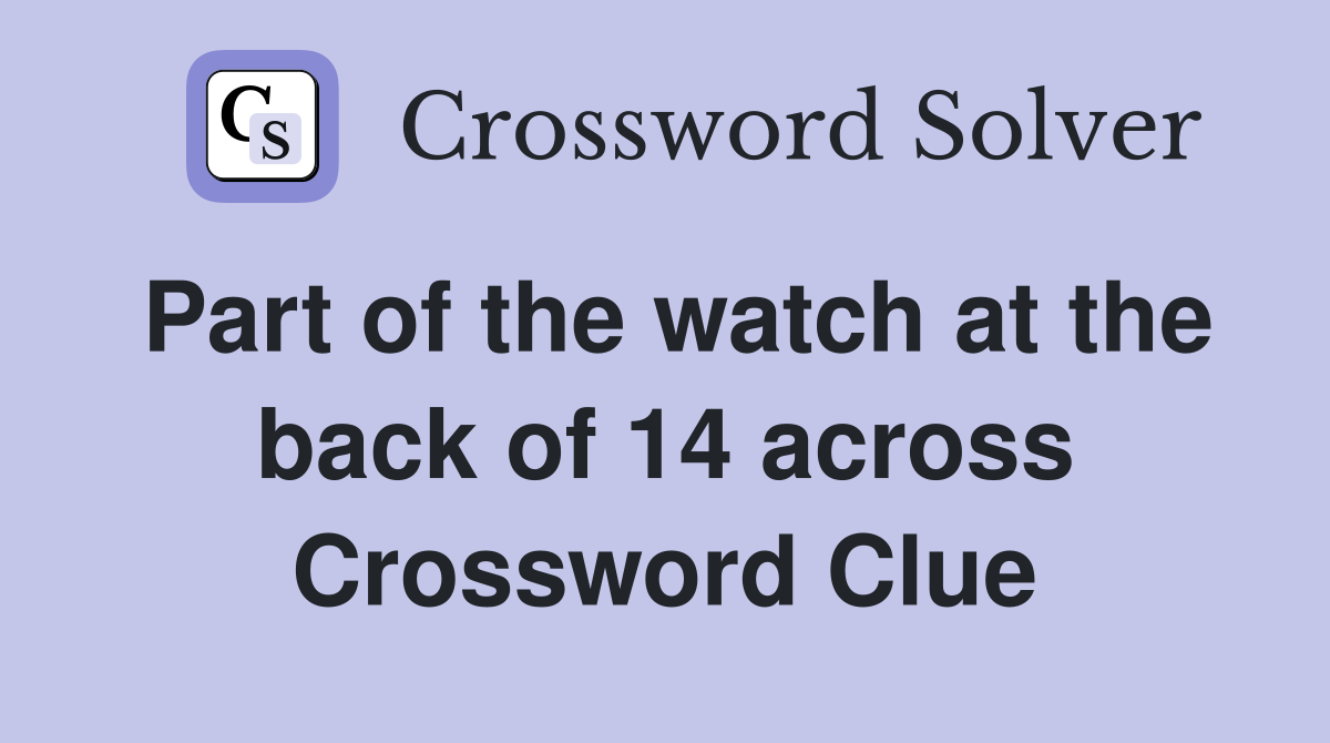 Part of the watch at the back of 14 across Crossword Clue