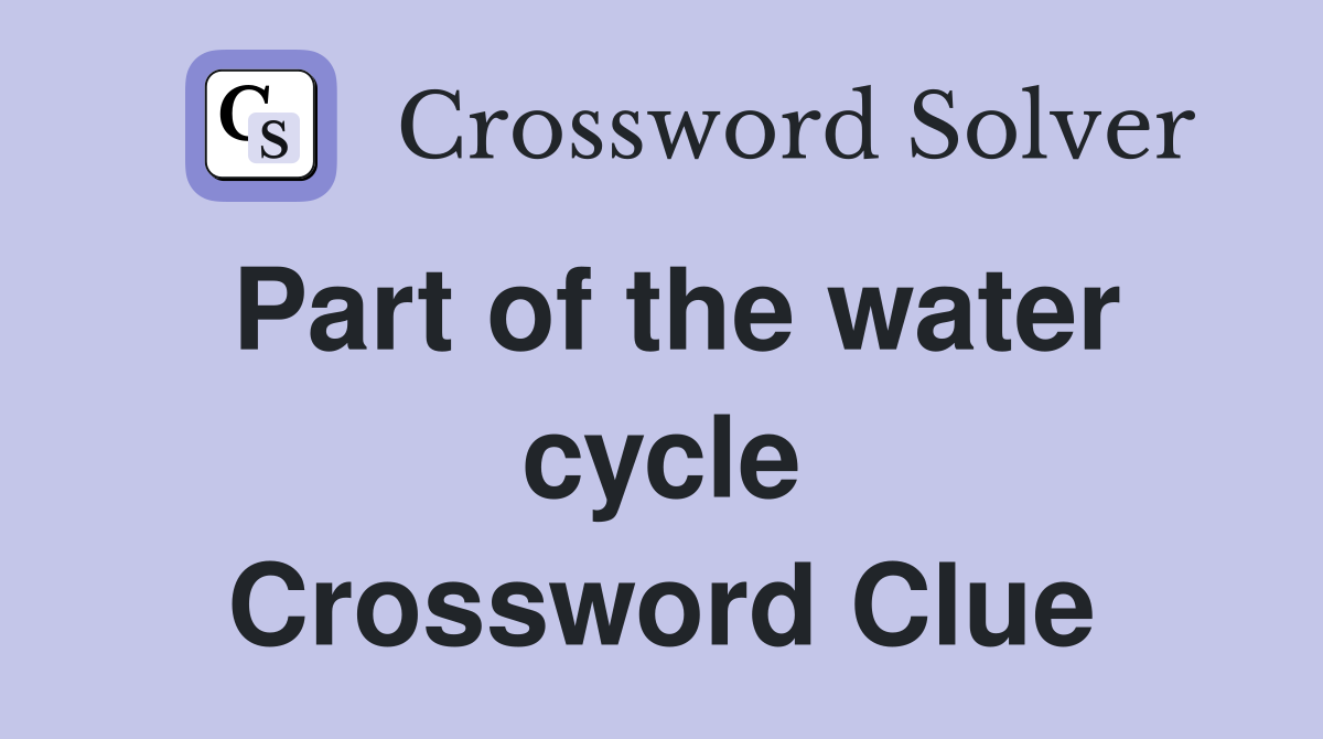 Part of the water cycle Crossword Clue