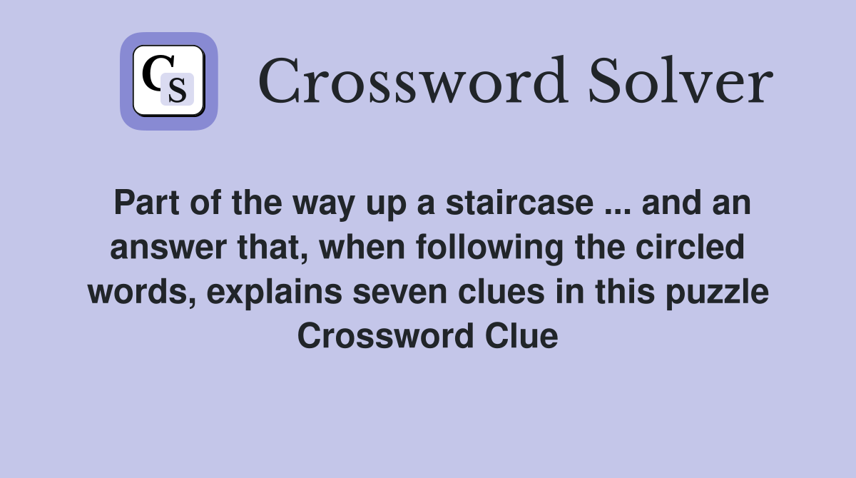 Part of the way up a staircase ... and an answer that, when following the circled words, explains seven clues in this puzzle Crossword Clue