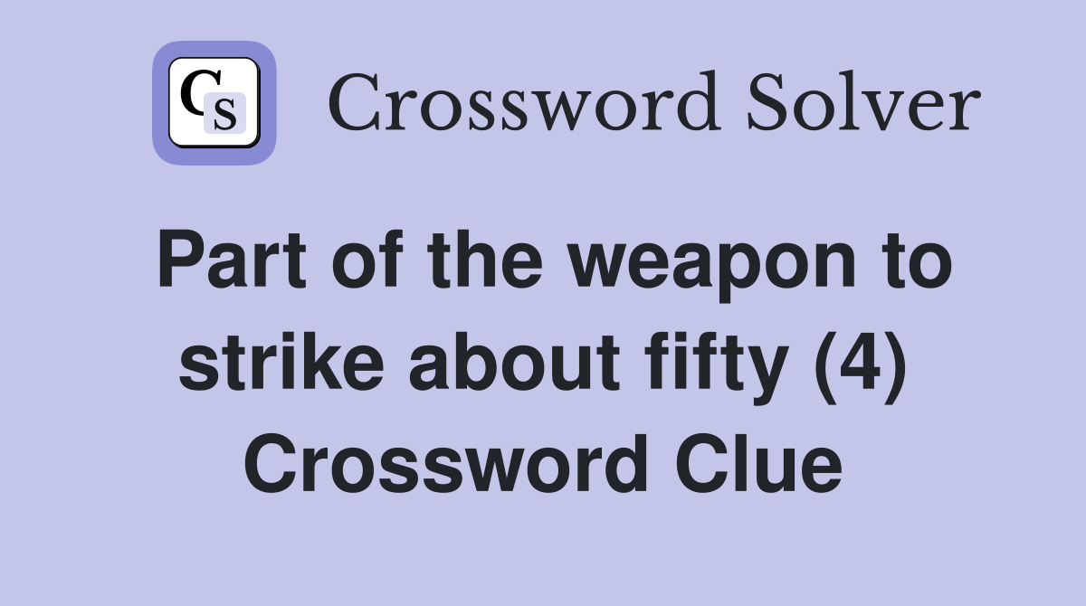 Part of the weapon to strike about fifty (4) Crossword Clue