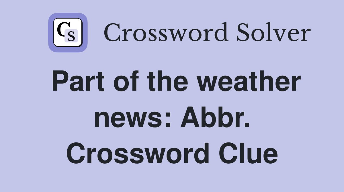 Part of the weather news: Abbr. Crossword Clue