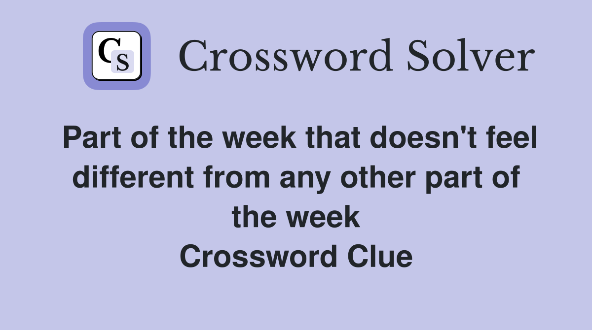 Part of the week that doesn't feel different from any other part of the week Crossword Clue