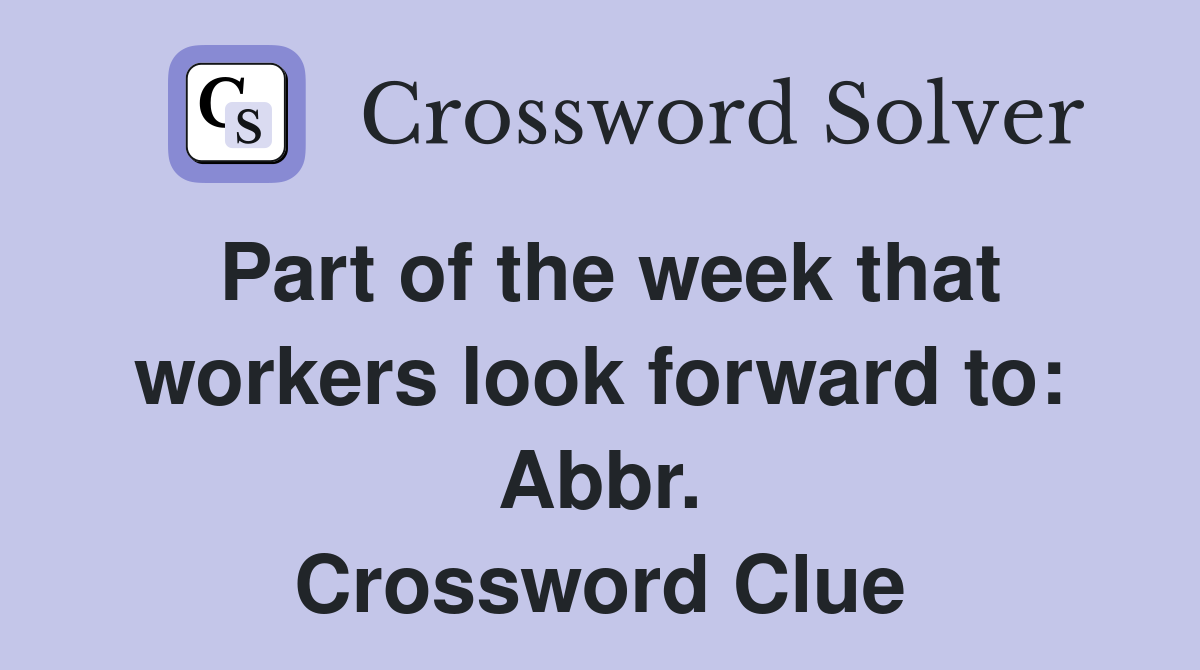 Part of the week that workers look forward to: Abbr. Crossword Clue