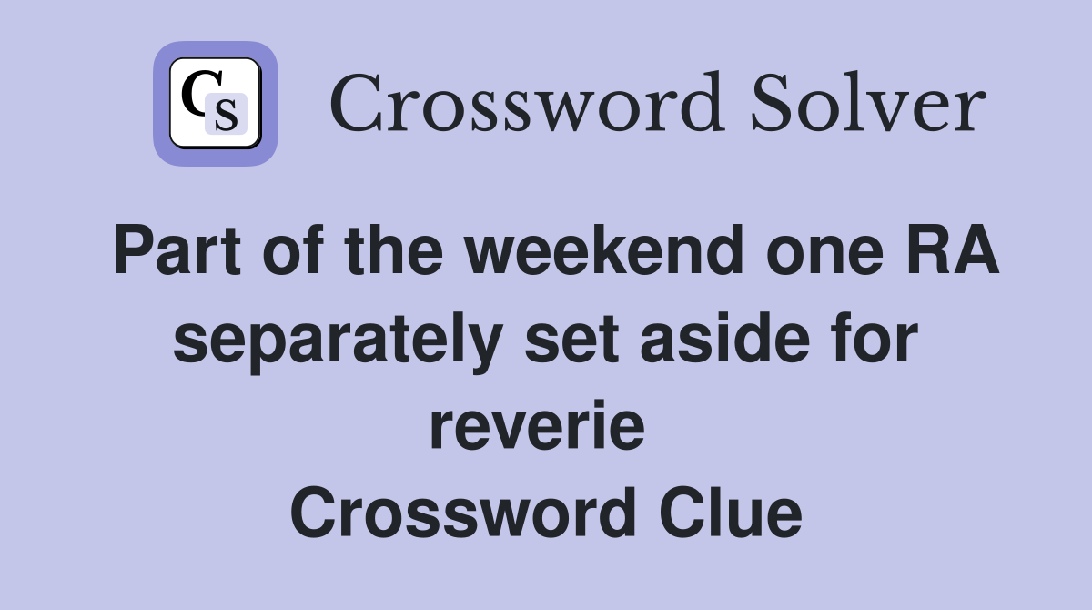 Part of the weekend one RA separately set aside for reverie  Crossword Clue
