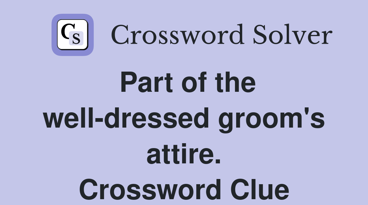 Part of the well-dressed groom's attire. Crossword Clue